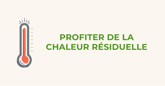 3 - Profiter de la chaleur résiduelle