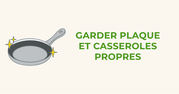 5 - Garder plaque et casseroles propres