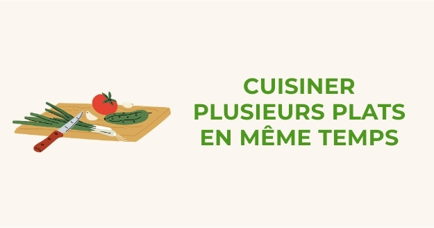 6 - Cuisiner plusieurs plats en même temps