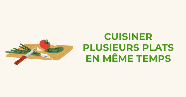 6 - Cuisiner plusieurs plats en même temps